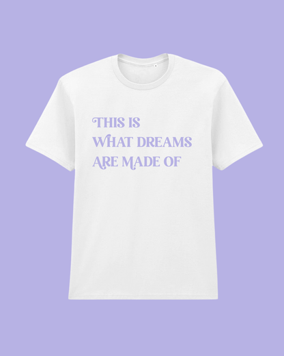 "This Is What Dreams Are Made Of" T-Shirt