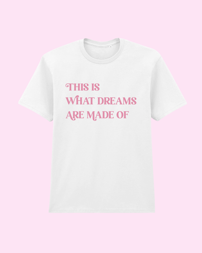 "This Is What Dreams Are Made Of" T-Shirt