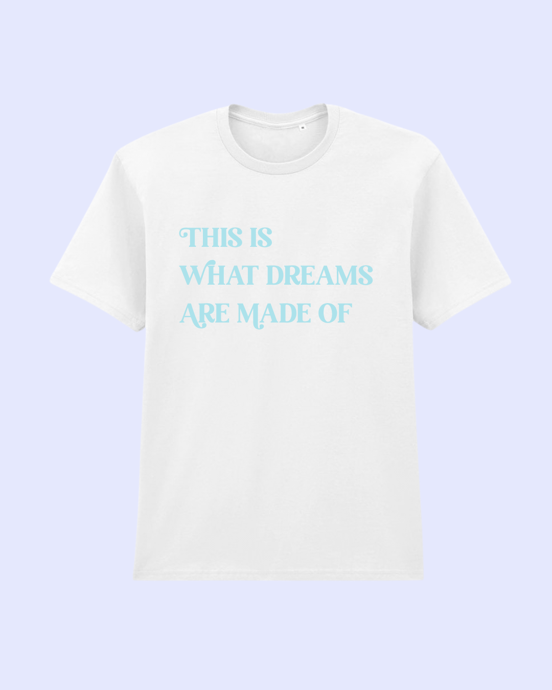 "This Is What Dreams Are Made Of" T-Shirt