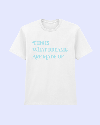 "This Is What Dreams Are Made Of" T-Shirt