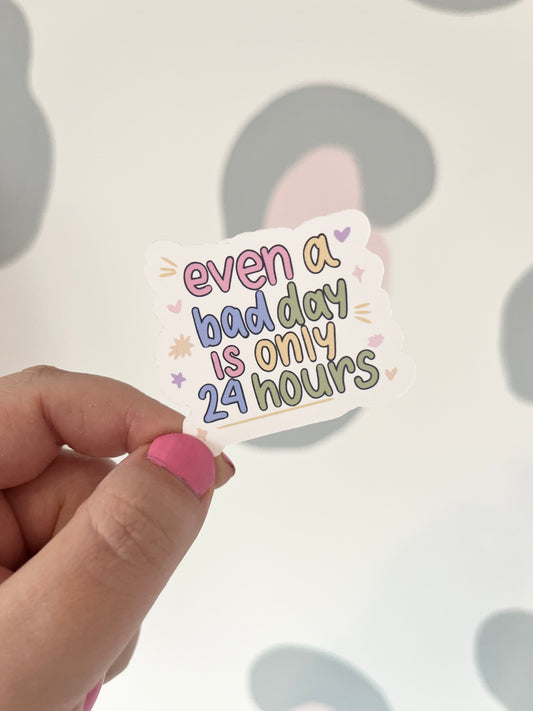 'Bad Day is only 24 hours' Vinyl Sticker